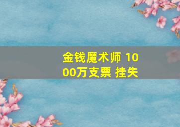 金钱魔术师 1000万支票 挂失